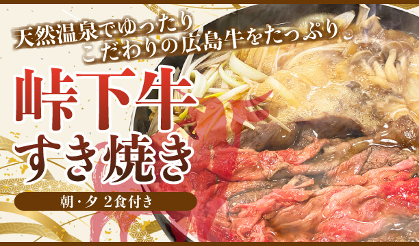 【2食付】天然温泉×こだわりの広 島牛をたっぷり！峠下牛すき焼き プラン